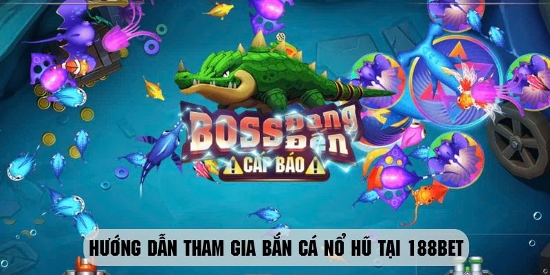 Thao tác tham gia bắn cá nổ hũ tại sân chơi đình đám 188BET