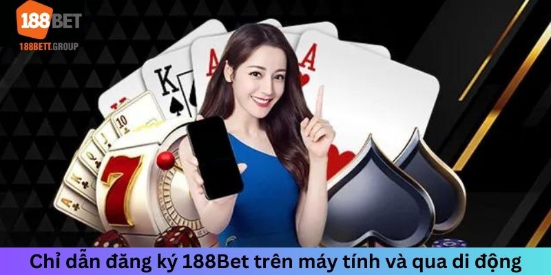 Chỉ dẫn đăng ký 188Bet trên máy tính và qua di động