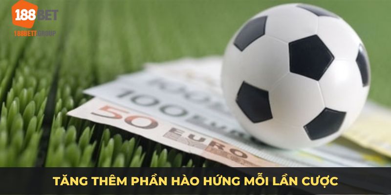 Tăng thêm phần hào hứng mỗi lần cược