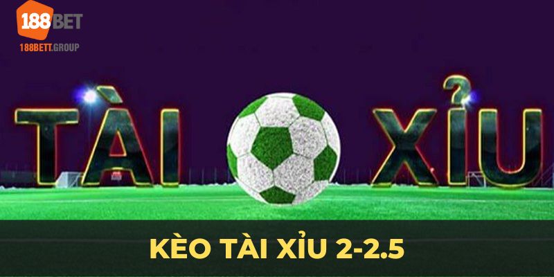 Kèo tài xỉu 2-2.5 là gì 188bet