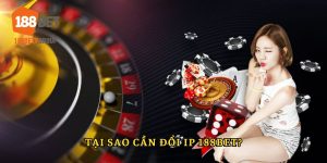 Lý do cần hướng dẫn đổi IP 188BET